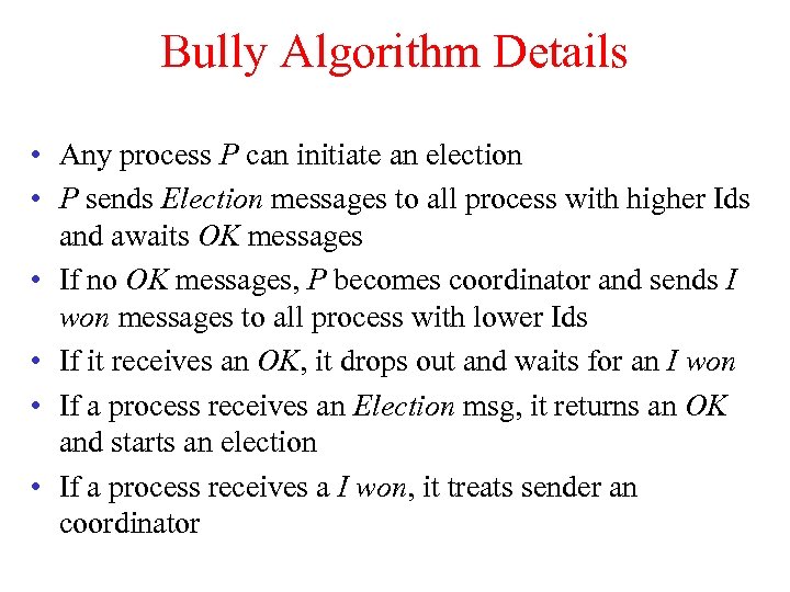 Bully Algorithm Details • Any process P can initiate an election • P sends