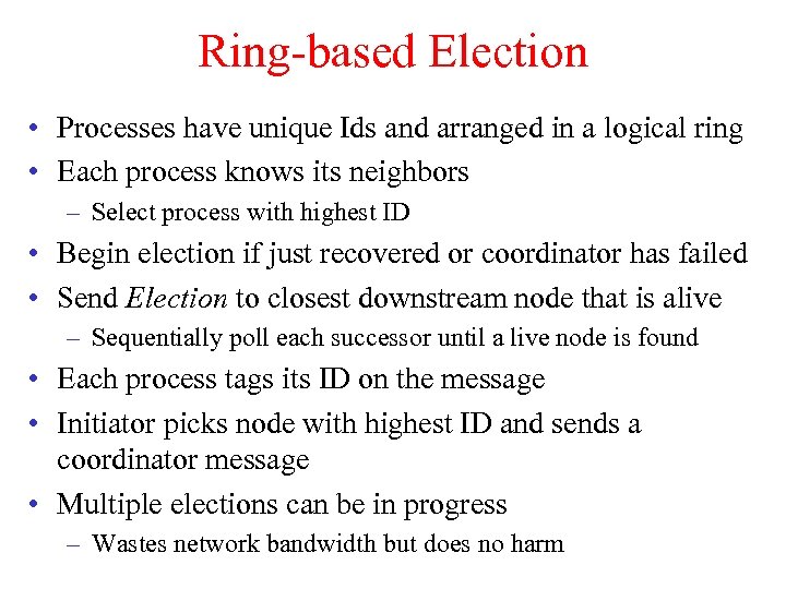 Ring-based Election • Processes have unique Ids and arranged in a logical ring •