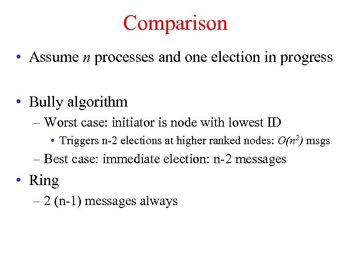 Comparison • Assume n processes and one election in progress • Bully algorithm –