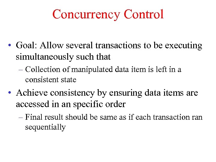 Concurrency Control • Goal: Allow several transactions to be executing simultaneously such that –