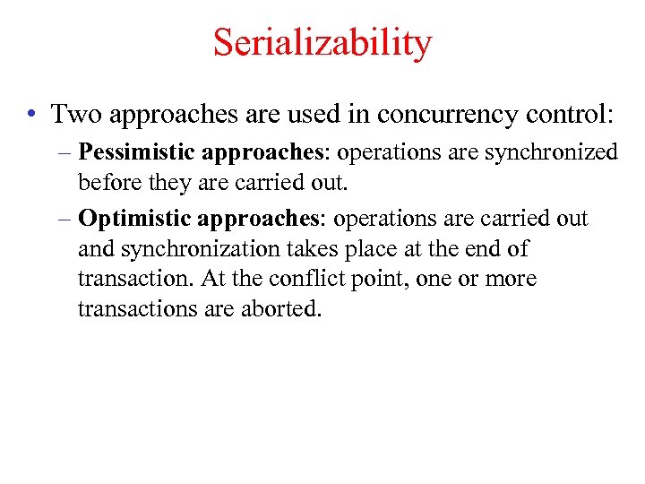 Serializability • Two approaches are used in concurrency control: – Pessimistic approaches: operations are