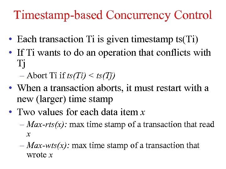 Timestamp-based Concurrency Control • Each transaction Ti is given timestamp ts(Ti) • If Ti