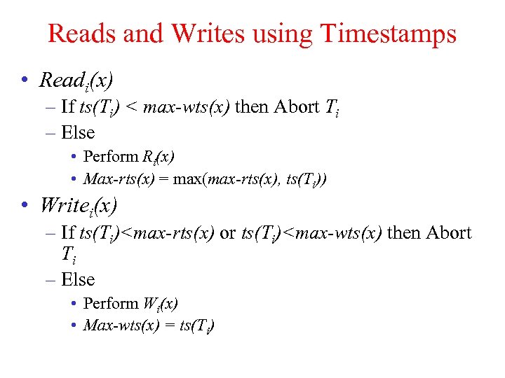 Reads and Writes using Timestamps • Readi(x) – If ts(Ti) < max-wts(x) then Abort