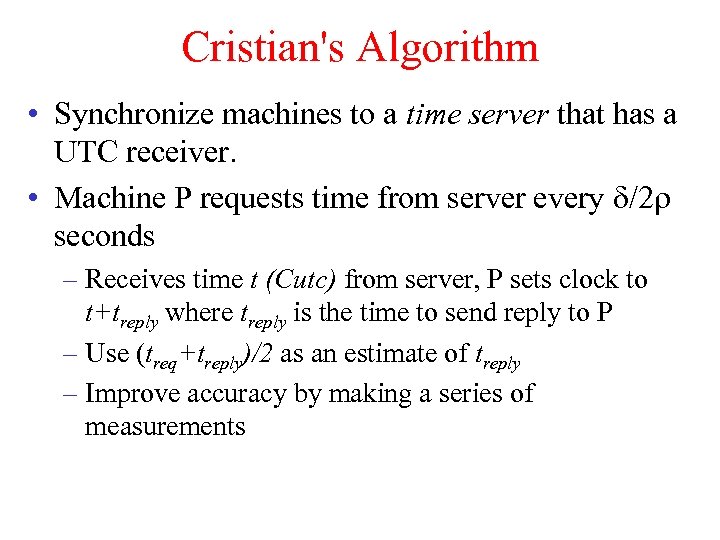 Cristian's Algorithm • Synchronize machines to a time server that has a UTC receiver.