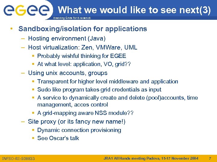 What we would like to see next(3) Enabling Grids for E-scienc. E • Sandboxing/isolation