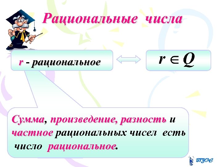 Рациональные числа r - рациональное Сумма, произведение, разность и частное рациональных чисел есть число