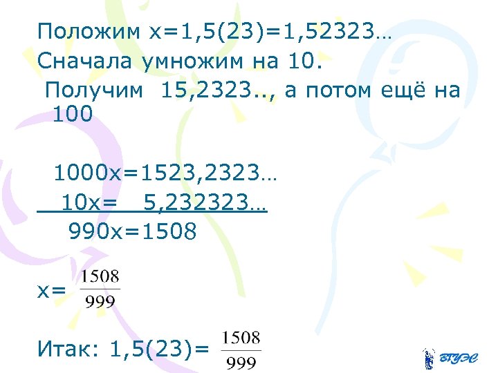 Положим х=1, 5(23)=1, 52323… Сначала умножим на 10. Получим 15, 2323. . , а
