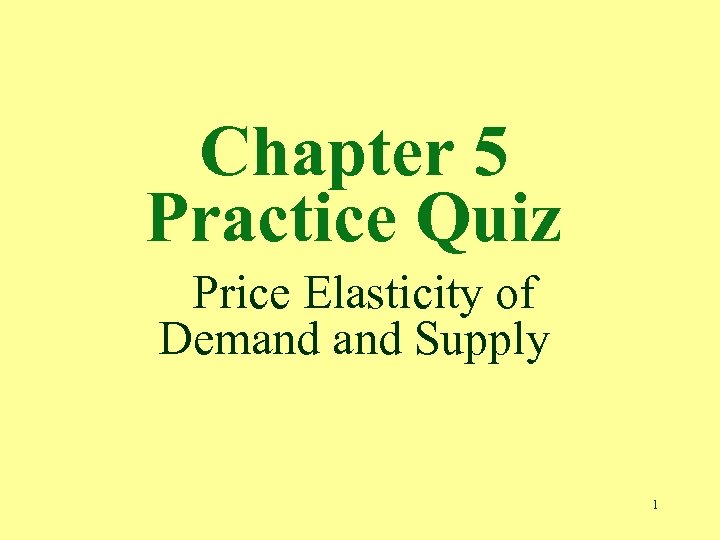 Chapter 5 Practice Quiz Price Elasticity of Demand Supply 1 