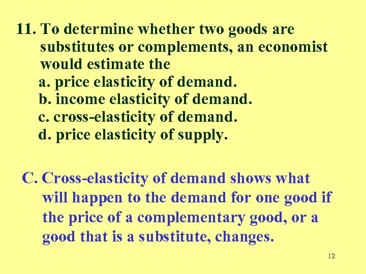 11. To determine whether two goods are substitutes or complements, an economist would estimate