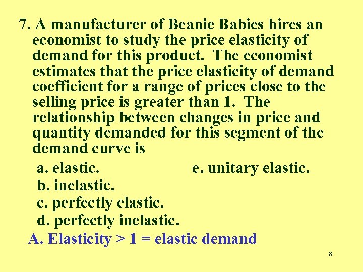 7. A manufacturer of Beanie Babies hires an economist to study the price elasticity