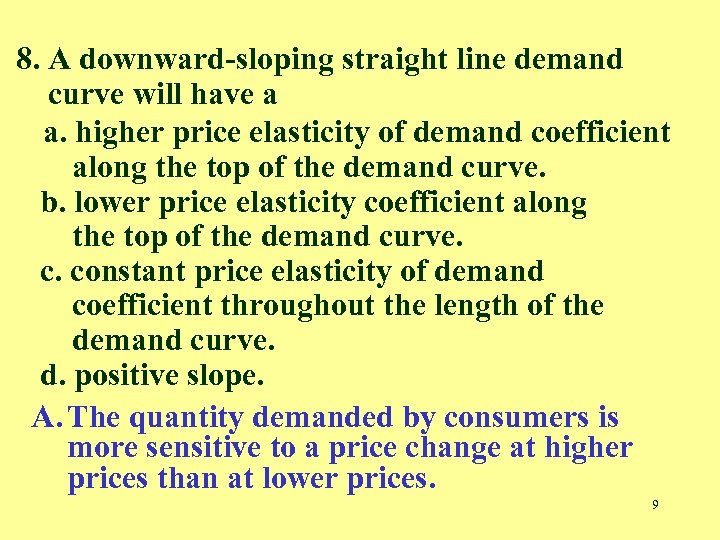 8. A downward-sloping straight line demand curve will have a a. higher price elasticity