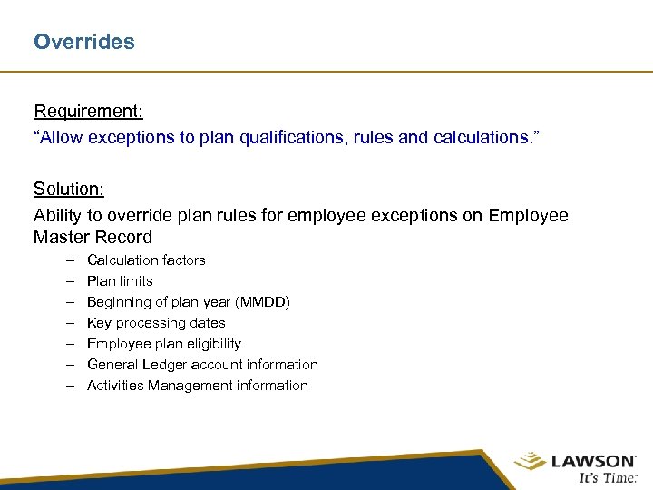 Overrides Requirement: “Allow exceptions to plan qualifications, rules and calculations. ” Solution: Ability to