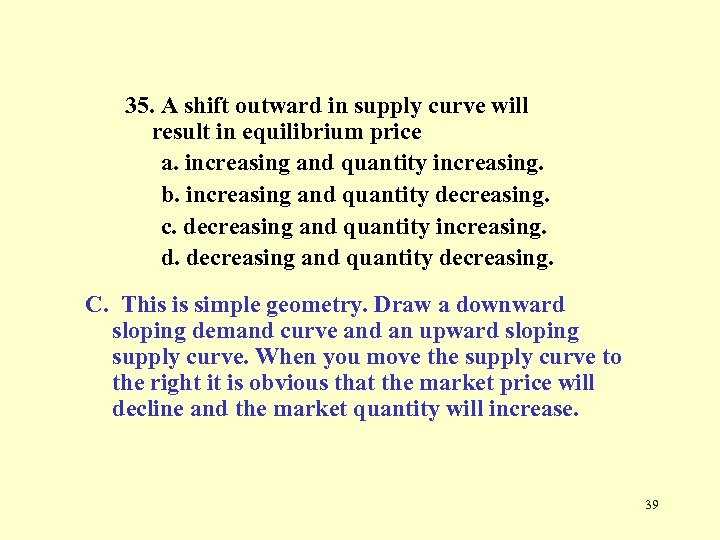35. A shift outward in supply curve will result in equilibrium price a. increasing