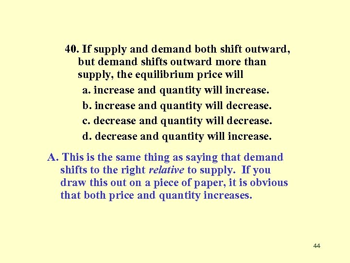 40. If supply and demand both shift outward, but demand shifts outward more than