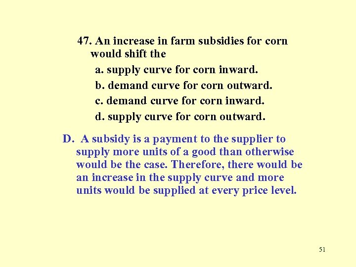 47. An increase in farm subsidies for corn would shift the a. supply curve
