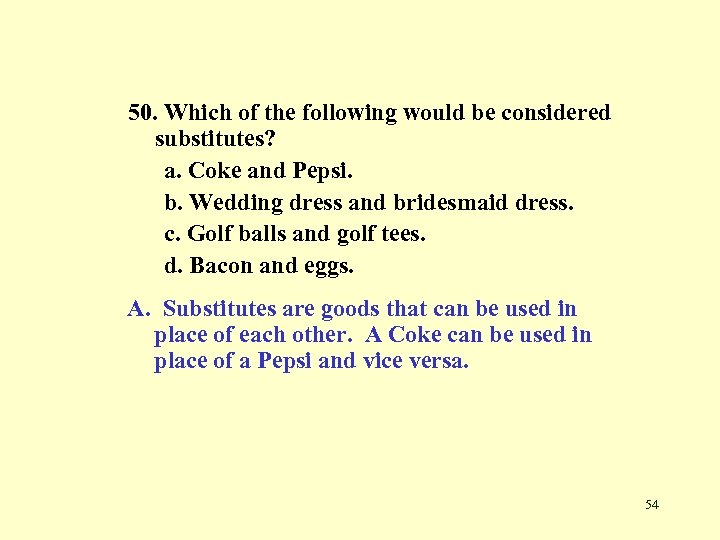 50. Which of the following would be considered substitutes? a. Coke and Pepsi. b.