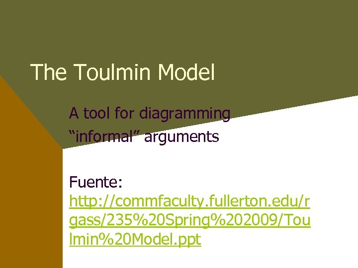 The Toulmin Model A tool for diagramming “informal” arguments Fuente: http: //commfaculty. fullerton. edu/r