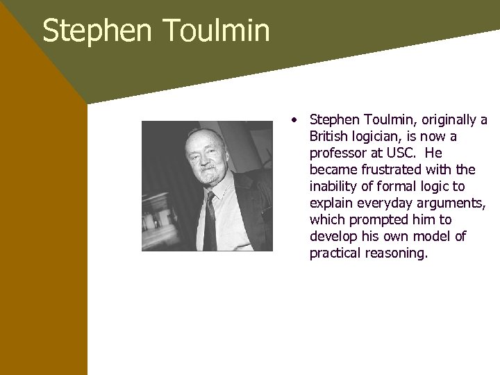 Stephen Toulmin • Stephen Toulmin, originally a British logician, is now a professor at