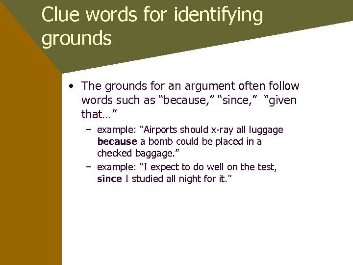 Clue words for identifying grounds • The grounds for an argument often follow words