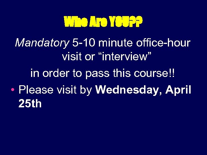 Who Are YOU? ? Mandatory 5 -10 minute office-hour visit or “interview” in order