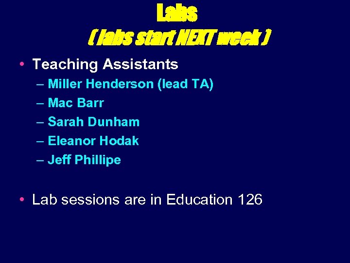 Labs ( labs start NEXT week ) • Teaching Assistants – Miller Henderson (lead