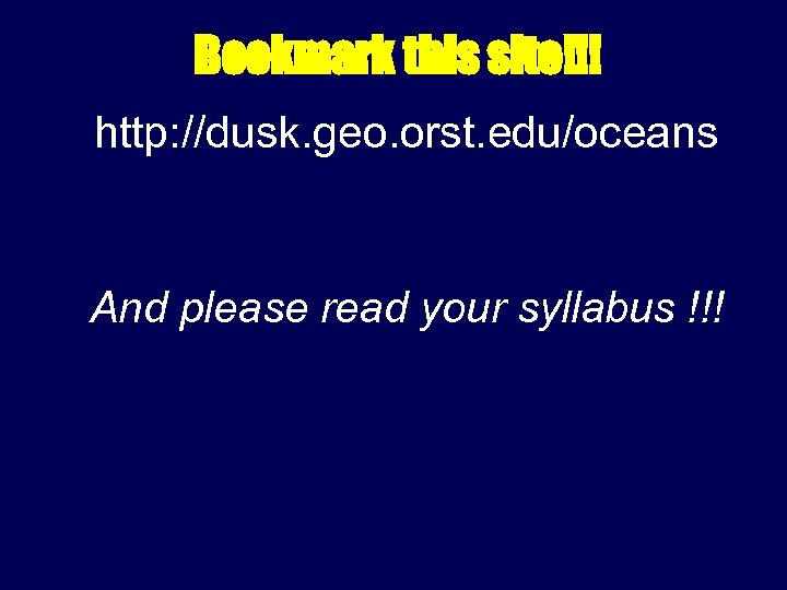 Bookmark this site!!! http: //dusk. geo. orst. edu/oceans And please read your syllabus !!!