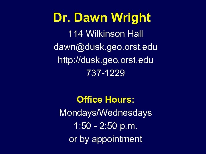 Dr. Dawn Wright 114 Wilkinson Hall dawn@dusk. geo. orst. edu http: //dusk. geo. orst.