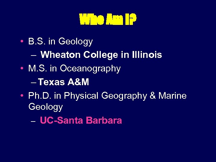 Who Am I? • B. S. in Geology – Wheaton College in Illinois •