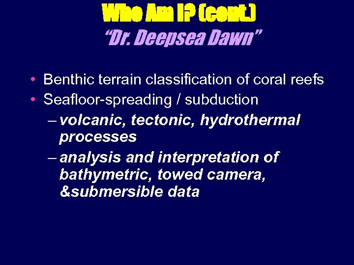 Who Am I? (cont. ) “Dr. Deepsea Dawn” • Benthic terrain classification of coral