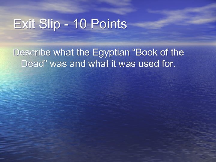 Exit Slip - 10 Points Describe what the Egyptian “Book of the Dead” was