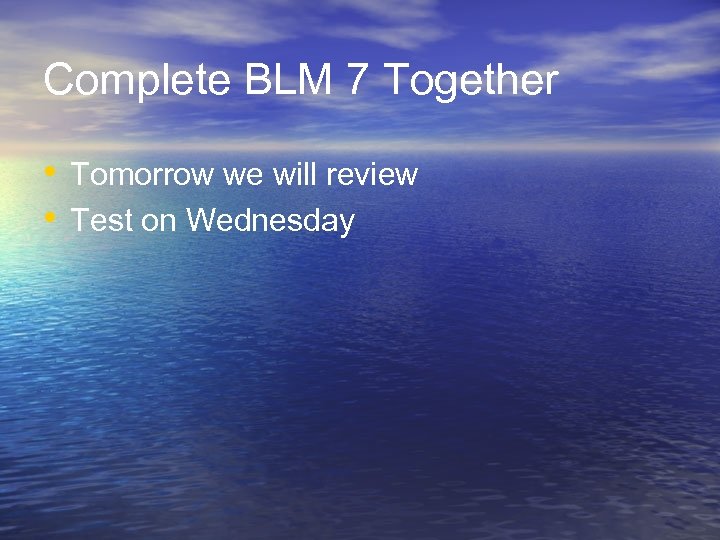 Complete BLM 7 Together • Tomorrow we will review • Test on Wednesday 