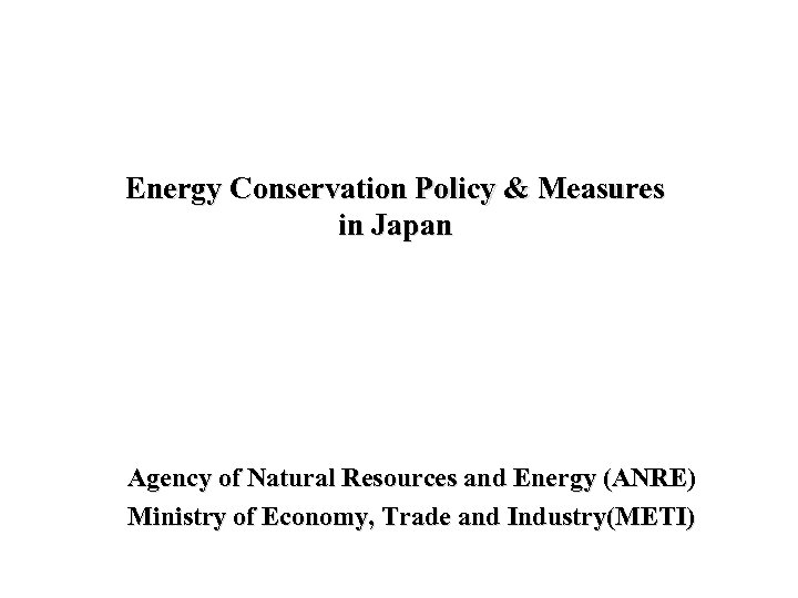 Energy Conservation Policy & Measures in Japan Agency of Natural Resources and Energy (ANRE)