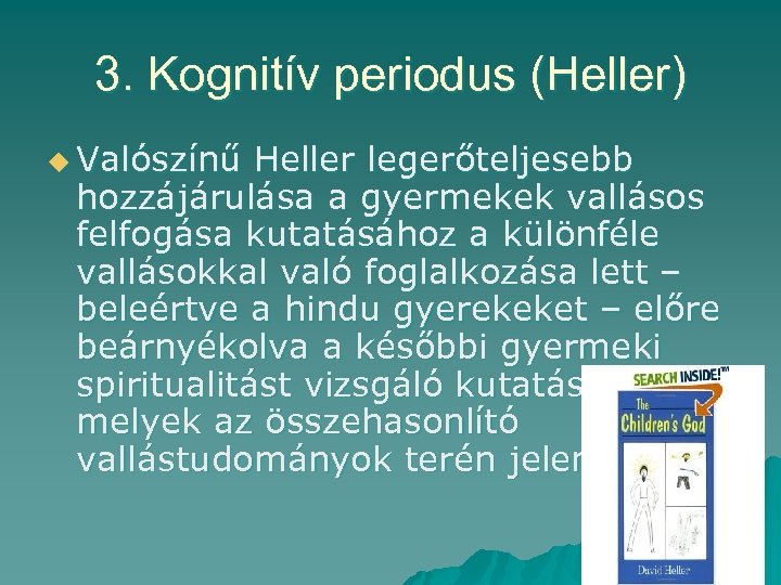 3. Kognitív periodus (Heller) u Valószínű Heller legerőteljesebb hozzájárulása a gyermekek vallásos felfogása kutatásához