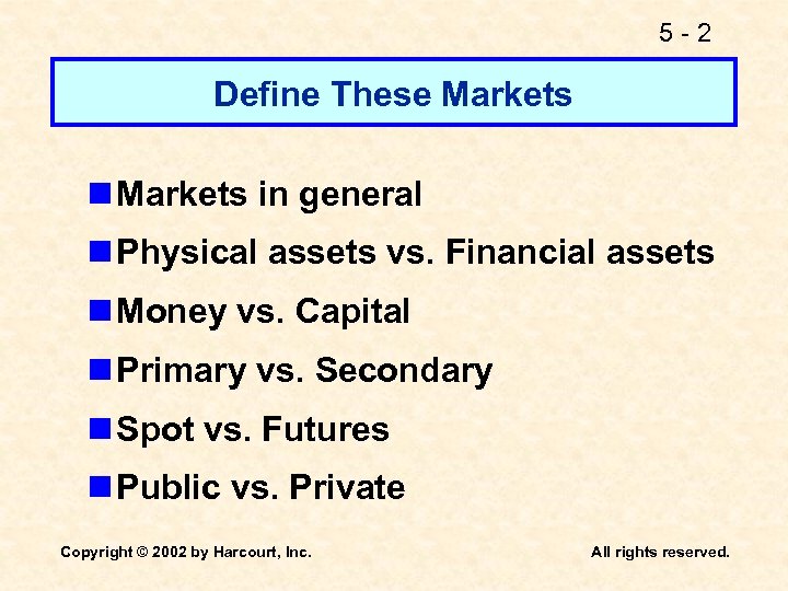 5 -2 Define These Markets n Markets in general n Physical assets vs. Financial