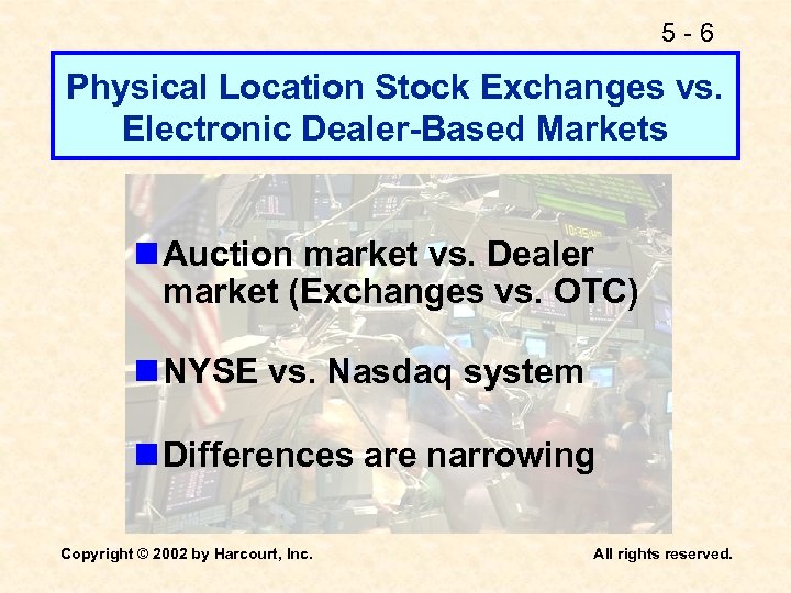 5 -6 Physical Location Stock Exchanges vs. Electronic Dealer-Based Markets n Auction market vs.