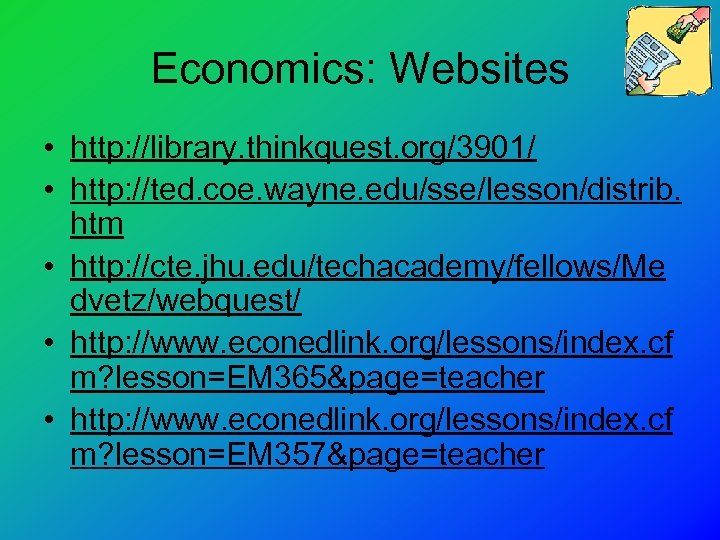 Economics: Websites • http: //library. thinkquest. org/3901/ • http: //ted. coe. wayne. edu/sse/lesson/distrib. htm