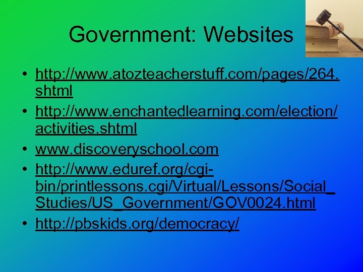 Government: Websites • http: //www. atozteacherstuff. com/pages/264. shtml • http: //www. enchantedlearning. com/election/ activities.