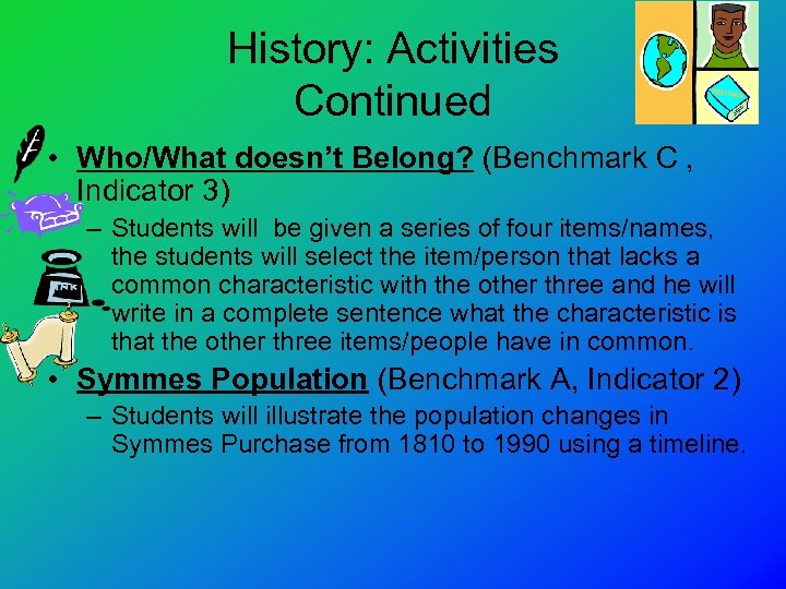 History: Activities Continued • Who/What doesn’t Belong? (Benchmark C , Indicator 3) – Students