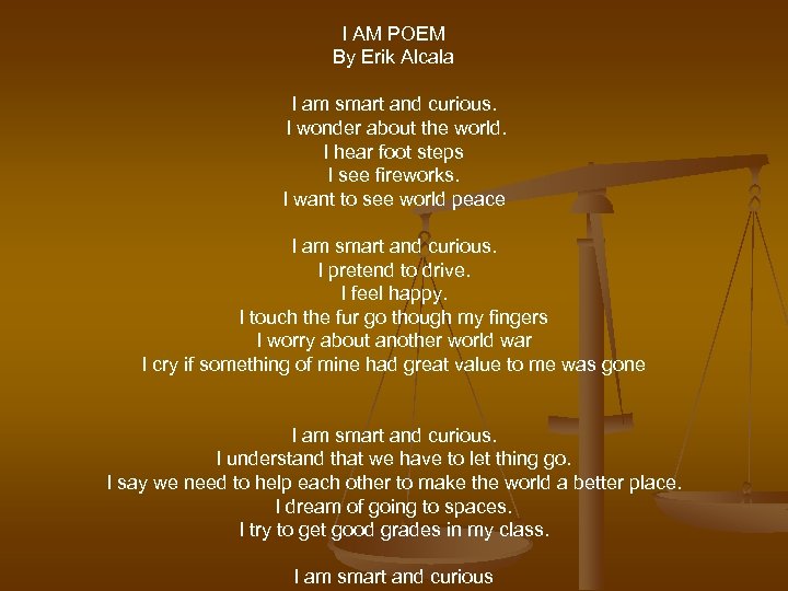 I AM POEM By Erik Alcala I am smart and curious. I wonder about