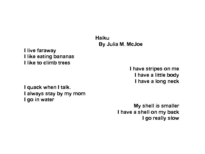 Haiku By Julia M. Mc. Joe I live faraway I like eating bananas I