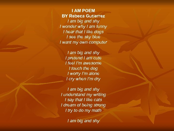 I AM POEM BY Rebeca Gutierrez I am big and shy I wonder why