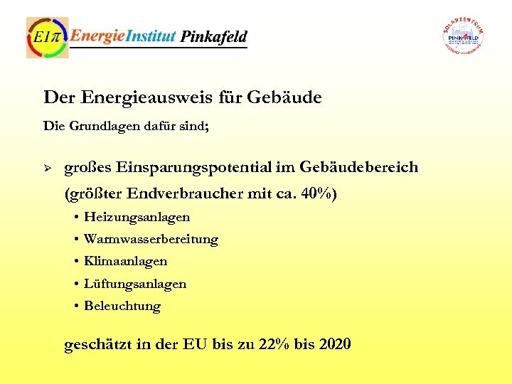 Der Energieausweis für Gebäude Die Grundlagen dafür sind; Ø großes Einsparungspotential im Gebäudebereich (größter
