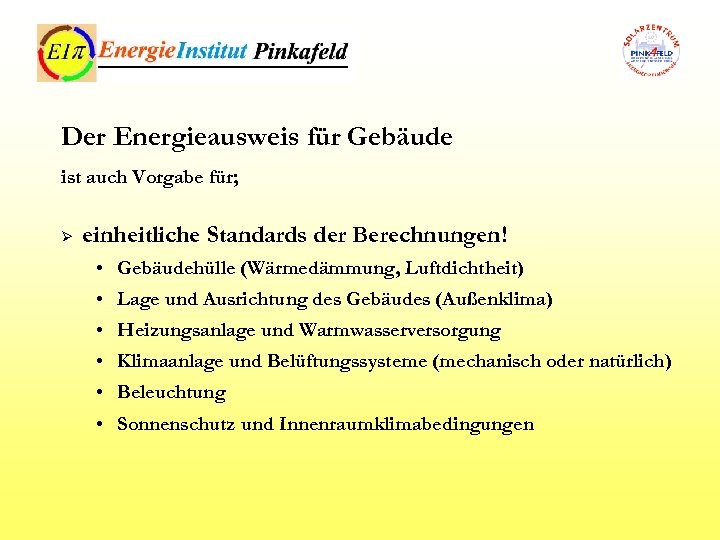 Der Energieausweis für Gebäude ist auch Vorgabe für; Ø einheitliche Standards der Berechnungen! •