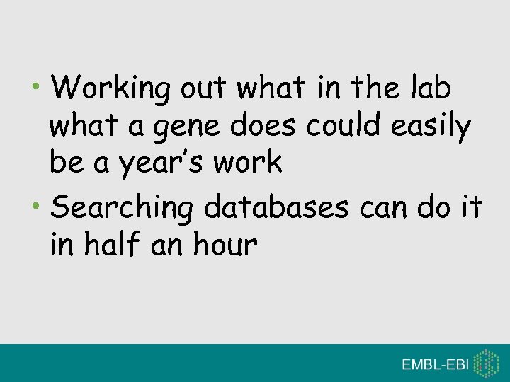  • Working out what in the lab what a gene does could easily