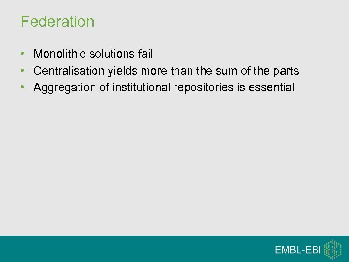 Federation • Monolithic solutions fail • Centralisation yields more than the sum of the