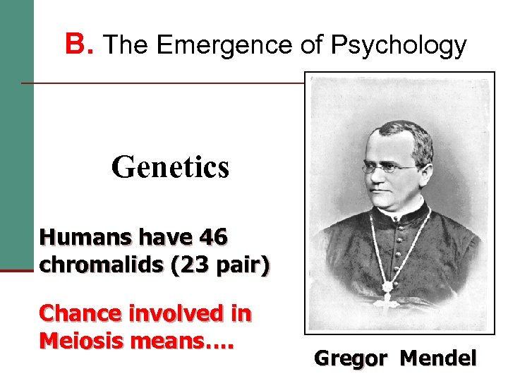 B. The Emergence of Psychology Genetics Humans have 46 chromalids (23 pair) Chance involved