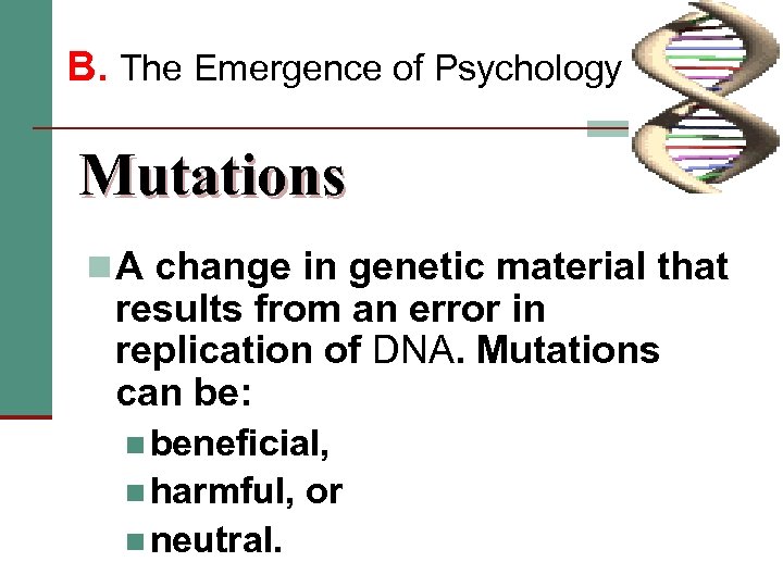 B. The Emergence of Psychology Mutations n A change in genetic material that results