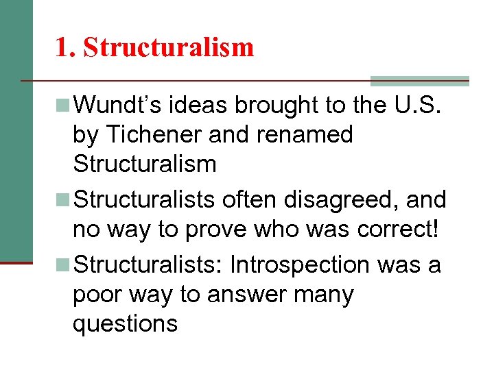 1. Structuralism n Wundt’s ideas brought to the U. S. by Tichener and renamed
