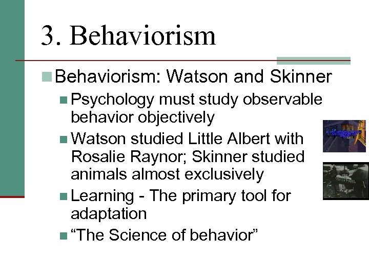3. Behaviorism n Behaviorism: Watson and Skinner n Psychology must study observable behavior objectively