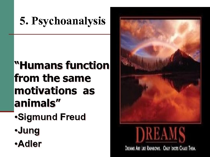 5. Psychoanalysis “Humans function from the same motivations as animals” • Sigmund Freud •